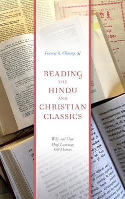 Reading the Hindu and Christian Classics: Why and How Deep Learning Still Matters by Clooney, Francis X.