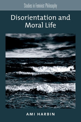 Disorientation and Moral Life by Harbin, Ami