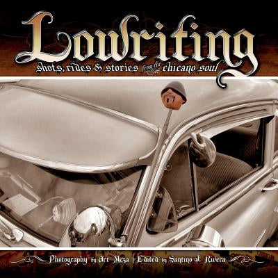 Lowriting: Shots, Rides & Stories from the Chicano Soul by Meza, Art