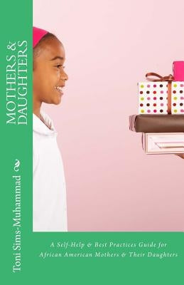 Mothers & Daughters: A Self-Help & Best Practices Guide for African American Mothers and Their Daughters by Sims-Muhammad, Toni