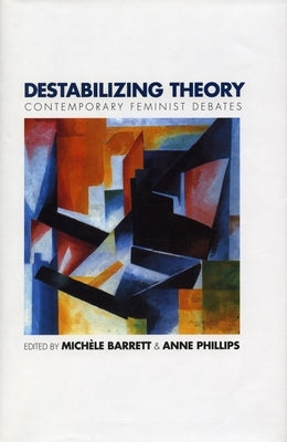 Destabilizing Theory: Contemporary Feminist Debates by Barrett, Michèle