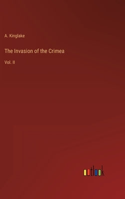 The Invasion of the Crimea: Vol. II by Kinglake, A.