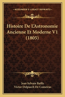 Histoire De L'Astronomie Ancienne Et Moderne V1 (1805) by Bailly, Jean Sylvain
