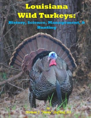 Louisiana Wild Turkeys: History, Science, Management & History by Stafford, Norman J.