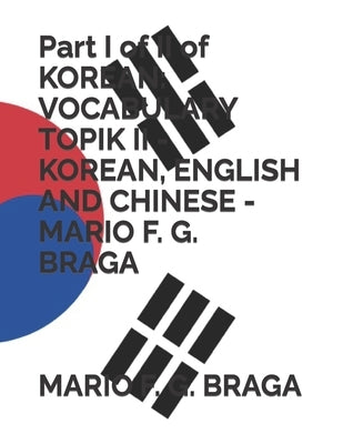 Part I of II of KOREAN: Vocabulary Topik II - Korean, English and Chinese - Mario F. G. Braga by Braga, Mario F. G.