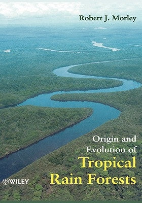 Origin and Evolution of Tropical Rain Forests by Morley, Robert J.