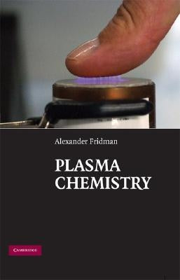 Plasma Chemistry by Fridman, Alexander