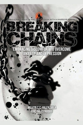 Breaking Chains: Embracing Discomfort to Overcome Anxiety and Depression by Valenzuela, Melvyn C. C.
