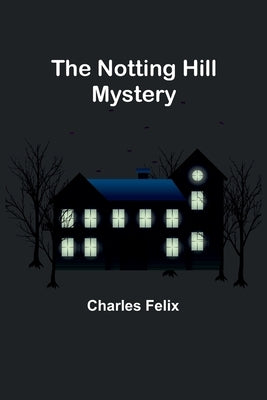 The Notting Hill Mystery by Felix, Charles