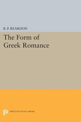 The Form of Greek Romance by Reardon, B. P.