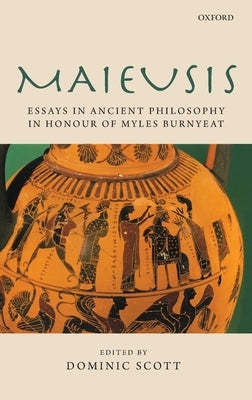 Maieusis: Essays on Ancient Philosophy in Honour of Myles Burnyeat by Scott, Dominic