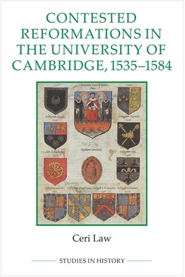 Contested Reformations in the University of Cambridge, 1535-1584 by Law, Ceri