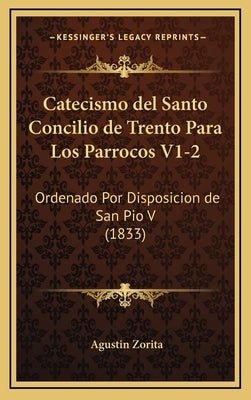 Catecismo del Santo Concilio de Trento Para Los Parrocos V1-2: Ordenado Por Disposicion de San Pio V (1833) by Zorita, Agustin