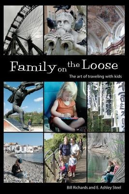 Family on the Loose: The Art of Traveling with Kids by Steel, E. Ashley