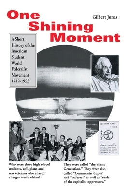 One Shining Moment: A History of the Student Federalist Movement in the United States, 1942-53 by Jonas, Gilbert