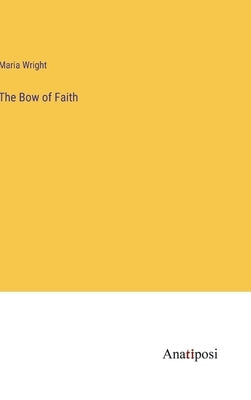 The Bow of Faith by Wright, Maria