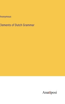 Elements of Dutch Grammar by Anonymous