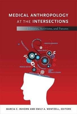 Medical Anthropology at the Intersections: Histories, Activisms, and Futures by Inhorn, Marcia C.