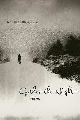 Gather the Night: Poems by Seluja, Katherine Dibella