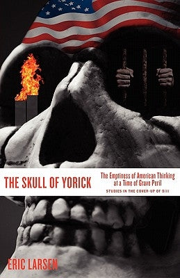 The Skull of Yorick: The Emptiness of American Thinking at a Time of Grave Peril by Larsen, Eric