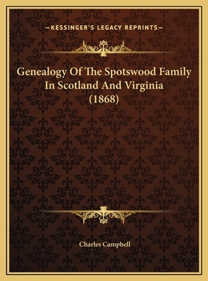 Genealogy Of The Spotswood Family In Scotland And Virginia (1868) by Campbell, Charles
