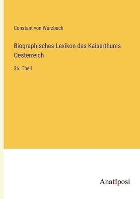 Biographisches Lexikon des Kaiserthums Oesterreich: 36. Theil by Wurzbach, Constant Von