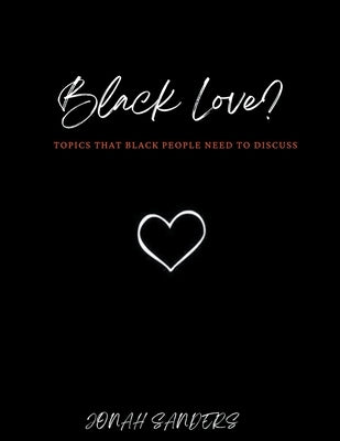 Black Love? Topics That Black People Need To Discuss by Sanders, Jonah