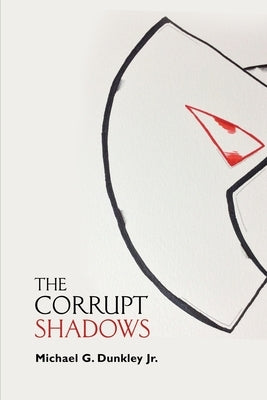 The Corrupt Shadows by Dunkley, Michael G.