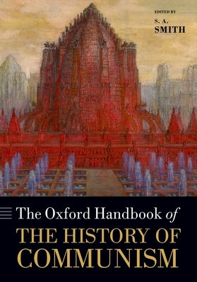 The Oxford Handbook of the History of Communism by Smith, S. A.