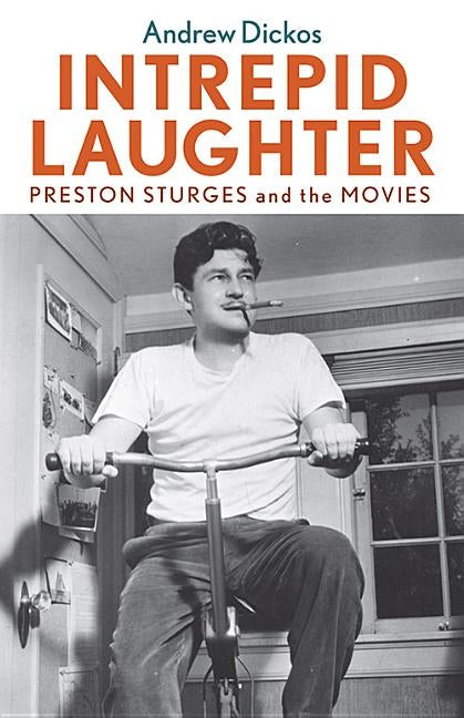 Intrepid Laughter: Preston Sturges and the Movies by Dickos, Andrew