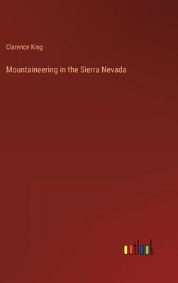 Mountaineering in the Sierra Nevada by King, Clarence