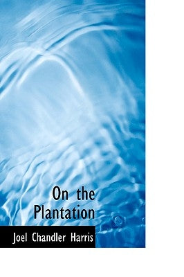 On the Plantation by Harris, Joel Chandler