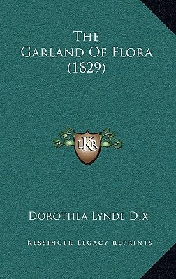 The Garland Of Flora (1829) by Dix, Dorothea Lynde