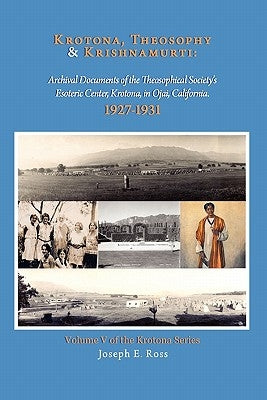 Krotona, Theosophy and Krishnamurti: Archival Documents of the Theosophical Society's Esoteric Center, Krotona, in Ojai, California. by Ross, Joseph E.