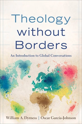 Theology Without Borders: An Introduction to Global Conversations by Dyrness, William A.
