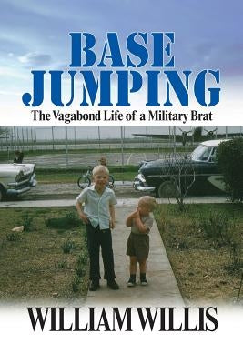 Base Jumping: The Vagabond Life of a Military Brat by Willis, William