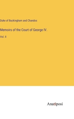 Memoirs of the Court of George IV.: Vol. II by Duke of Buckingham and Chandos