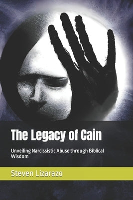 The Legacy of Cain: Unveiling Narcissistic Abuse through Biblical Wisdom by Lizarazo, Steven
