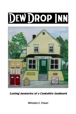 Dew Drop Inn: Lasting Memories of a Cookshire Landmark by Fraser, Winston C.