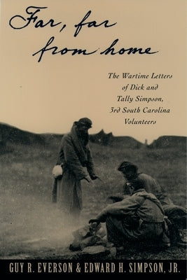 Far, Far from Home: The Wartime Letters of Dick and Tally Simpson Third South Carolina Volunteers by Simpson, Dick