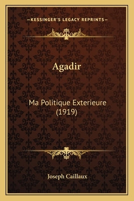 Agadir: Ma Politique Exterieure (1919) by Caillaux, Joseph