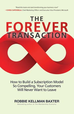 The Forever Transaction:: How to Build a Subscription Model So Compelling, Your Customers Will Never Want to Leave by Baxter, Robbie Kellman