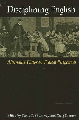 Disciplining English: Alternative Histories, Critical Perspectives by Shumway, David R.