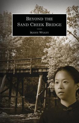 Beyond the Sand Creek Bridge by Wyatt, Scott
