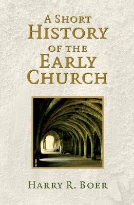Short History of the Early Church by Boer, Harry R.