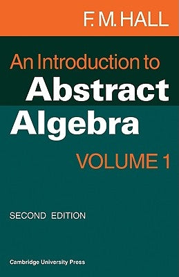 An Introduction to Abstract Algebra: Volume 1 by Hall, F. M.