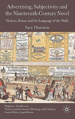 Advertising, Subjectivity and the Nineteenth-Century Novel: Dickens, Balzac and the Language of the Walls by Thornton, S.