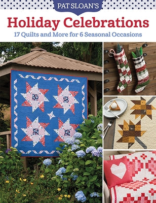 Pat Sloan's Holiday Celebrations: 17 Quilts and More for 6 Seasonal Occasions by Sloan, Pat