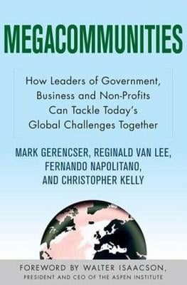 Megacommunities: How Leaders of Government, Business and Non-Profits Can Tackle Today's Global Challenges Together by Gerencser, Mark
