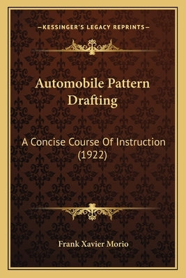 Automobile Pattern Drafting: A Concise Course Of Instruction (1922) by Morio, Frank Xavier